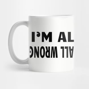 I'm ALL right.. The World is ALL wrong Mug